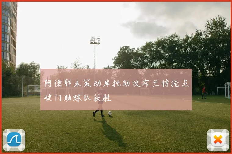 阿德耶米策动库托助攻布兰特抢点破门助球队获胜