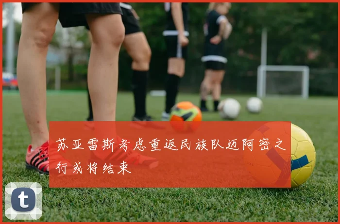 苏亚雷斯考虑重返民族队迈阿密之行或将结束